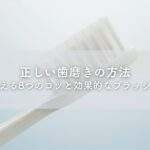 正しい歯磨きの方法｜プロが教える8つのコツと効果的なブラッシング技術