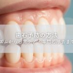 歯石予防の方法｜形成メカニズムから日常ケア・専門的除去まで完全ガイド