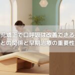 小児矯正で口呼吸は改善できる？歯並びとの関係と早期治療の重要性を解説