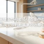 非抜歯矯正が可能になる条件とは？歯科医が解説する判断基準と治療のポイント